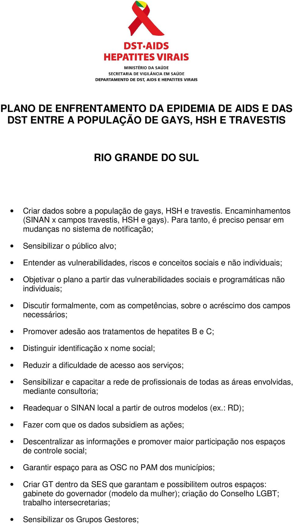 Para tanto, é preciso pensar em mudanças no sistema de notificação; Sensibilizar o público alvo; Entender as vulnerabilidades, riscos e conceitos sociais e não individuais; Objetivar o plano a partir