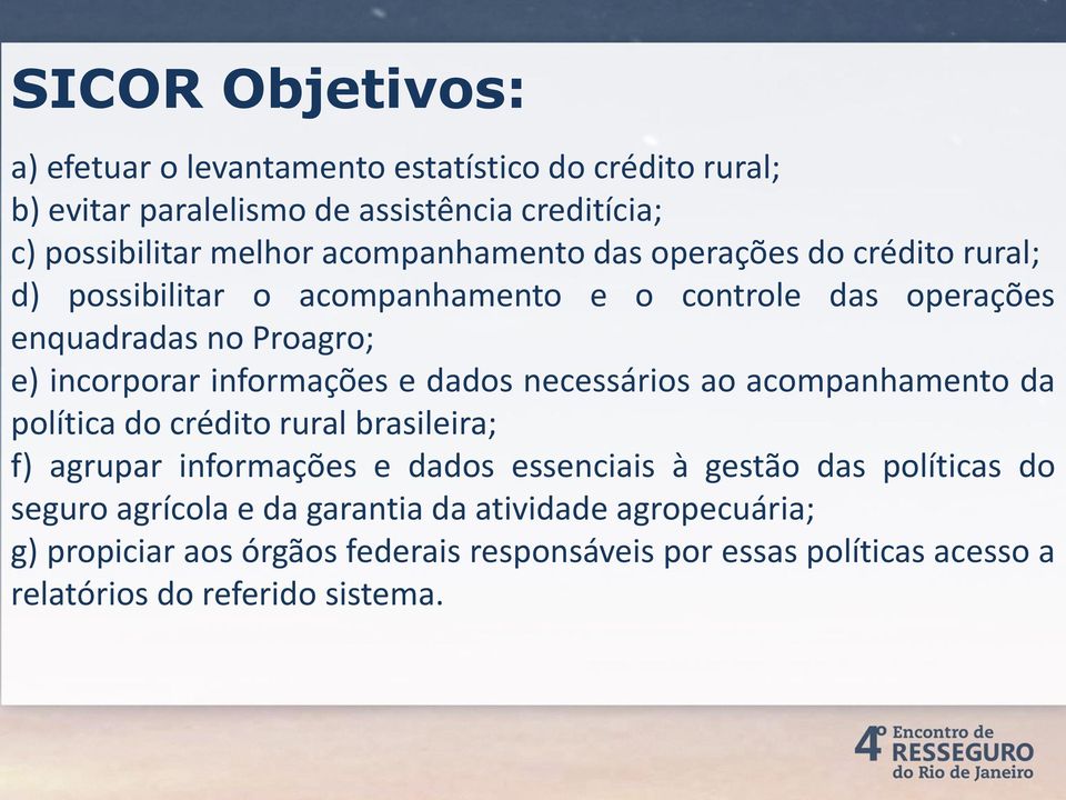 informações e dados necessários ao acompanhamento da política do crédito rural brasileira; f) agrupar informações e dados essenciais à gestão das