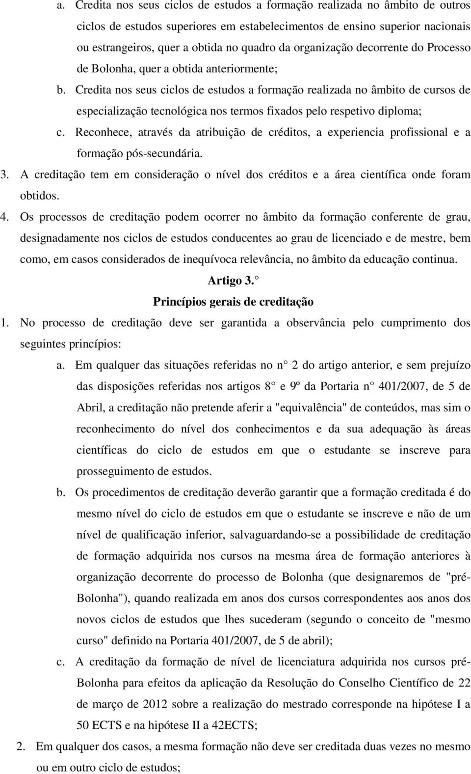 Credita nos seus ciclos de estudos a formação realizada no âmbito de cursos de especialização tecnológica nos termos fixados pelo respetivo diploma; c.