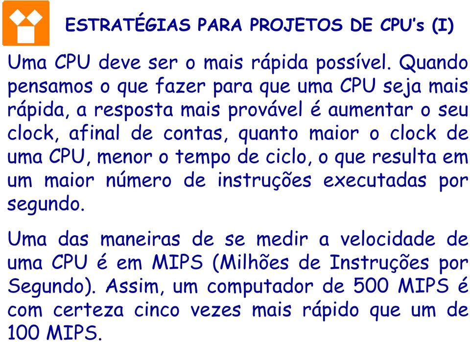 quanto maior o clock de uma CPU, menor o tempo de ciclo, o que resulta em um maior número de instruções executadas por segundo.