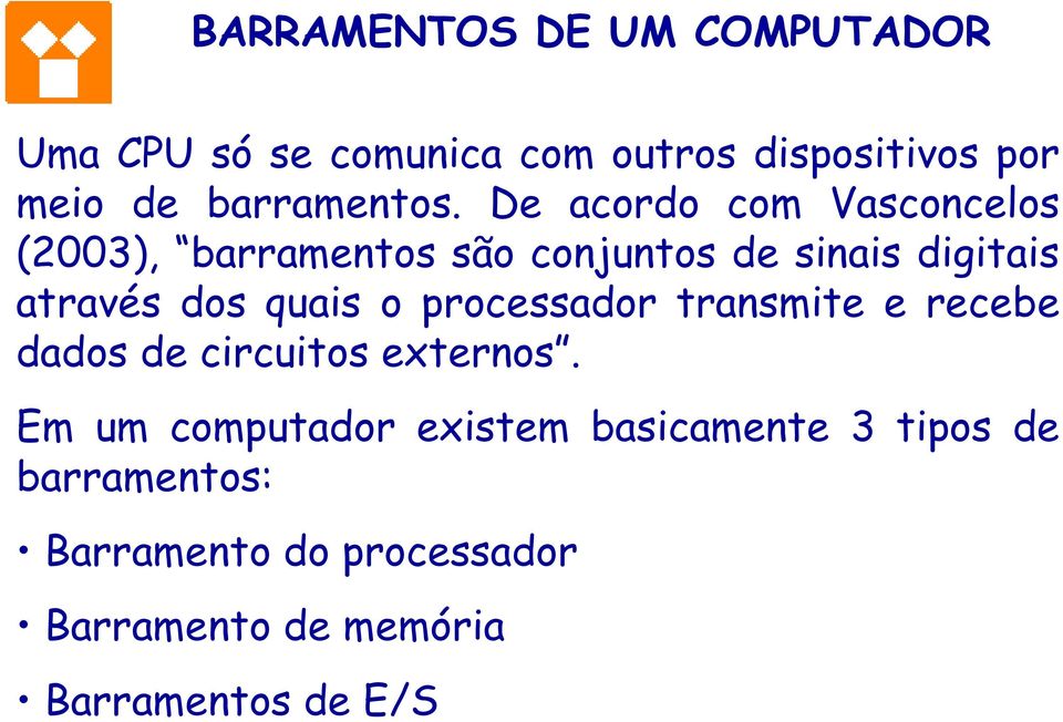 De acordo com Vasconcelos (2003), barramentos são conjuntos de sinais digitais através dos quais