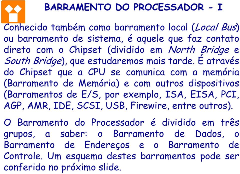 É através do Chipset que a CPU se comunica com a memória (Barramento de Memória) e com outros dispositivos (Barramentos de E/S, por exemplo, ISA, EISA, PCI,