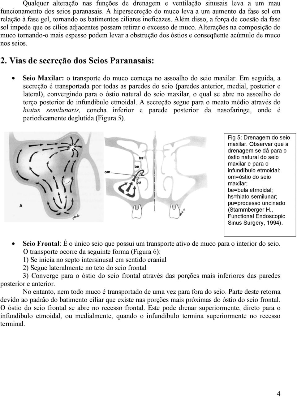 Além disso, a força de coesão da fase sol impede que os cílios adjacentes possam retirar o excesso de muco.