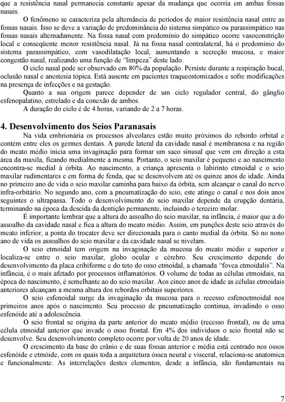 Isso se deve a variação de predominância do sistema simpático ou parassimpático nas fossas nasais alternadamente.