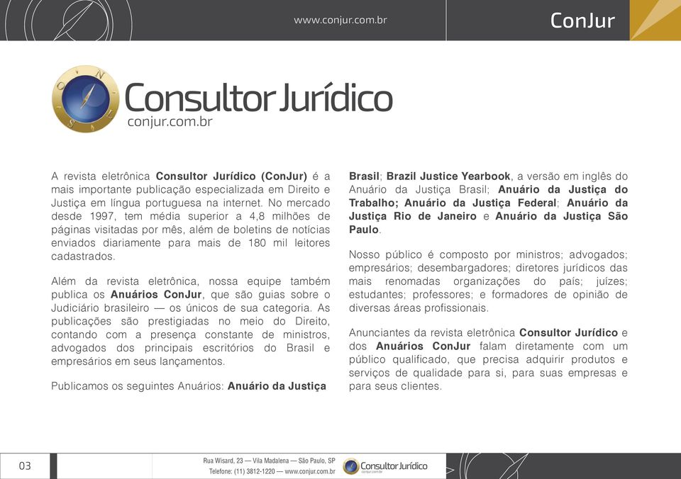 Além da revista eletrônica, nossa equipe também publica os s ConJur, que são guias sobre o Judiciário brasileiro os únicos de sua categoria.