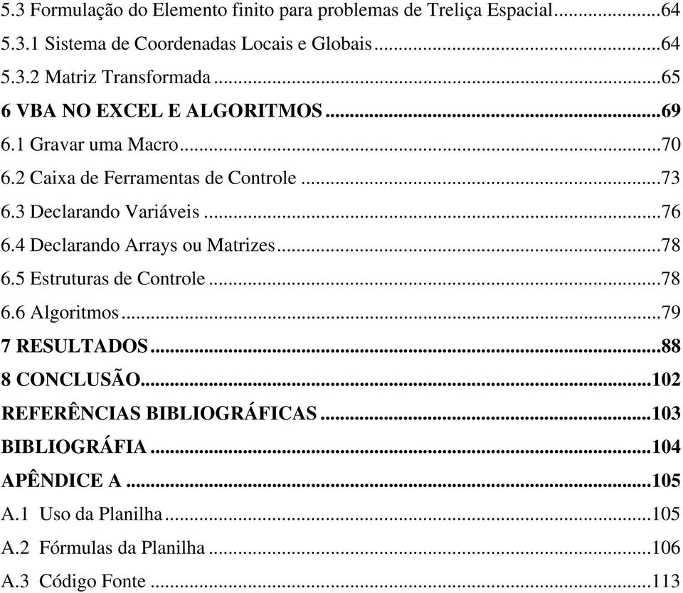 4 Declrndo Arrys ou Mtrizes...78 6.5 Estruturs de Controle...78 6.6 Algoritmos...79 7 RESUTADOS...88 8 CONCUSÃO.