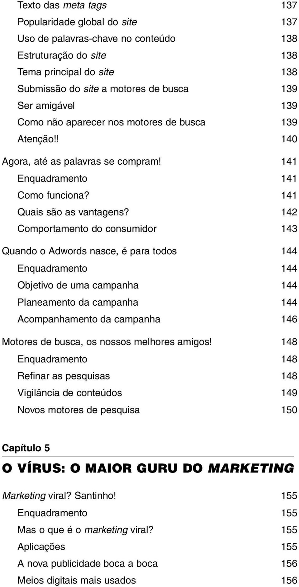 142 Comportamento do consumidor 143 Quando o Adwords nasce, é para todos 144 Enquadramento 144 Objetivo de uma campanha 144 Planeamento da campanha 144 Acompanhamento da campanha 146 Motores de