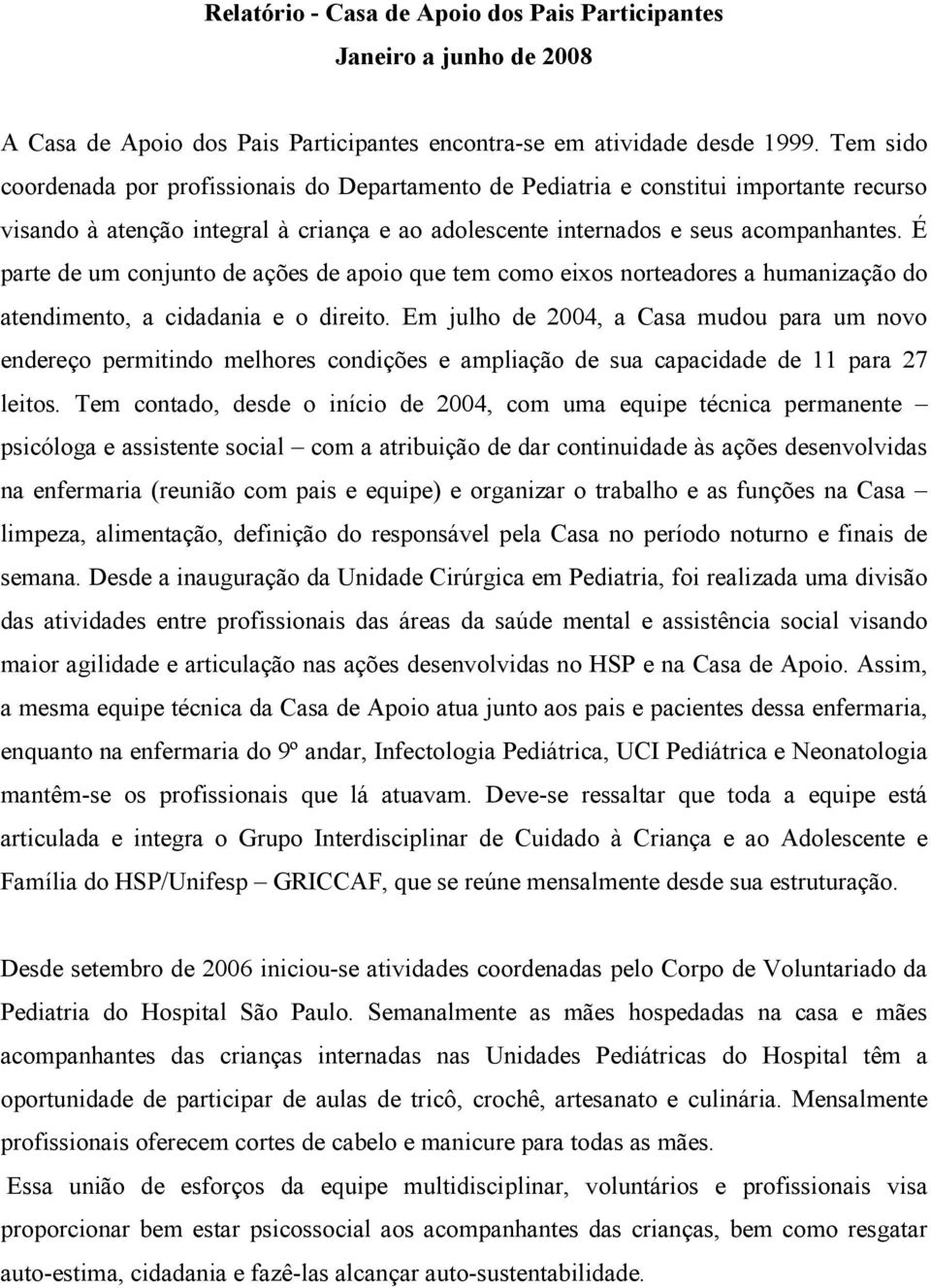 É parte de um conjunto de ações de apoio que tem como eixos norteadores a humanização do atendimento, a cidadania e o direito.