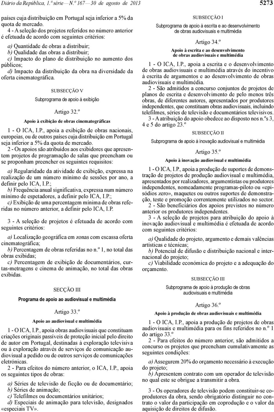 distribuição no aumento dos públicos; d) Impacto da distribuição da obra na diversidade da oferta cinematográfica. SUBSECÇÃO V Subprograma de apoio à exibição Artigo 32.