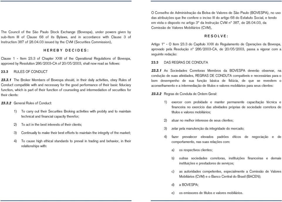 3 of Chapter XXIII of the Operational Regulations of Bovespa, approved by Resolution 286/2003-CA of 20/05/2003, shall now read as follows: 23.3 RULES OF CONDUCT 23.3.1 The Broker Members of Bovespa