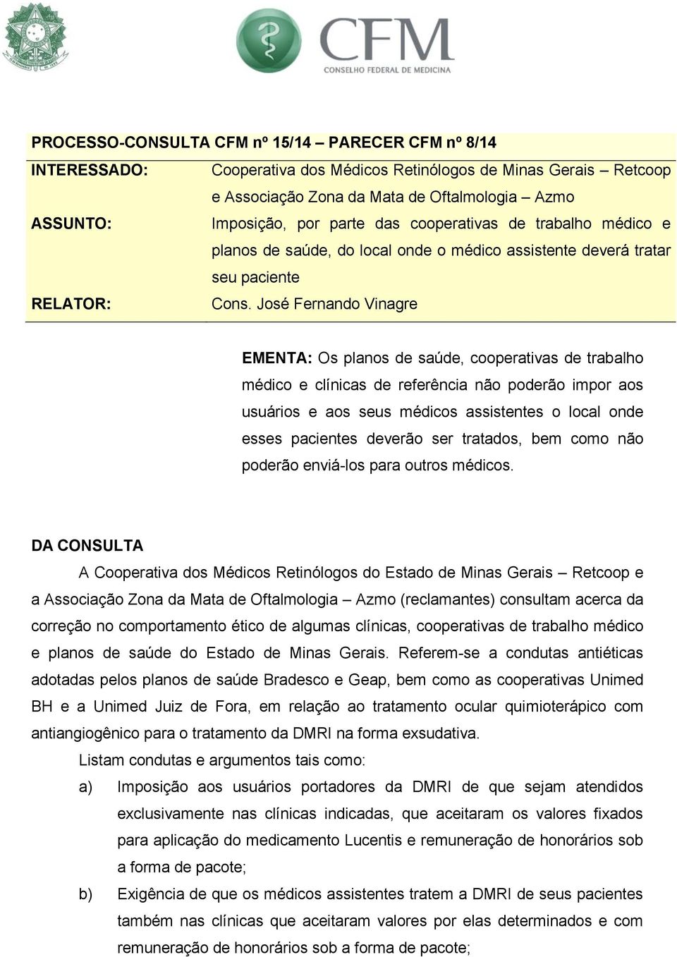 José Fernando Vinagre EMENTA: Os planos de saúde, cooperativas de trabalho médico e clínicas de referência não poderão impor aos usuários e aos seus médicos assistentes o local onde esses pacientes