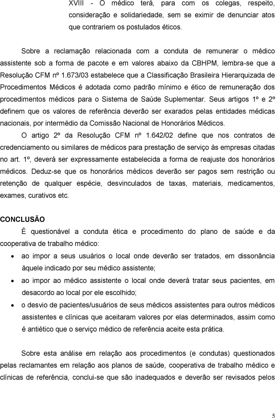 673/03 estabelece que a Classificação Brasileira Hierarquizada de Procedimentos Médicos é adotada como padrão mínimo e ético de remuneração dos procedimentos médicos para o Sistema de Saúde