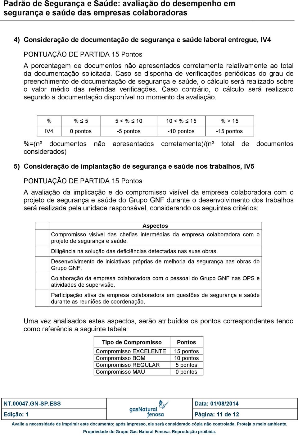 Caso se disponha de verificações periódicas do grau de preenchimento de documentação de segurança e saúde, o cálculo será realizado sobre o valor médio das referidas verificações.