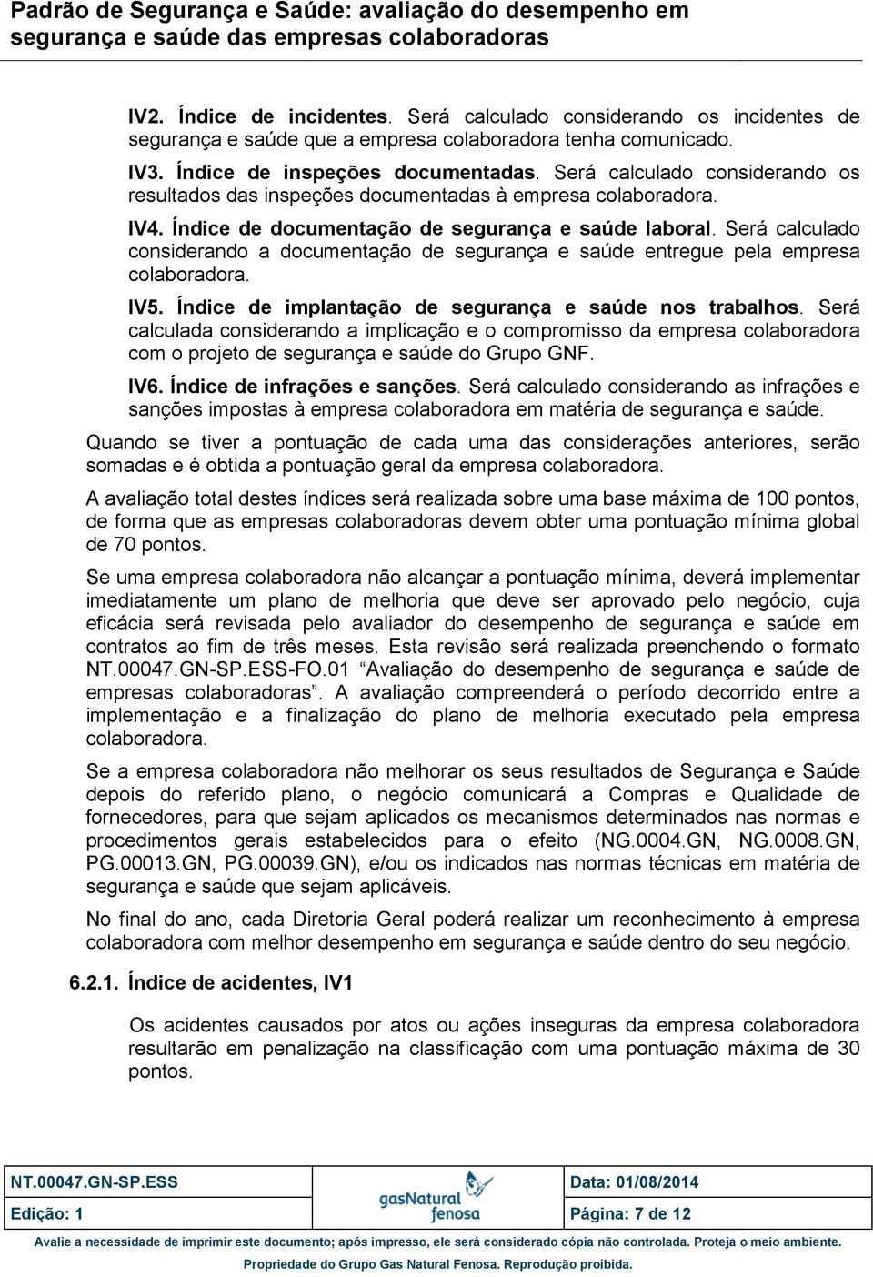 Será calculado considerando a documentação de segurança e saúde entregue pela empresa colaboradora. IV5. Índice de implantação de segurança e saúde nos trabalhos.