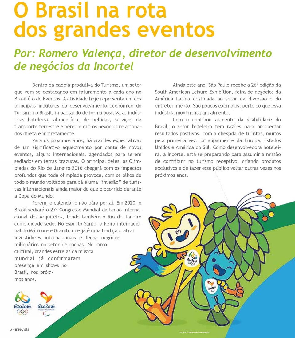 A atividade hoje representa um dos principais indutores do desenvolvimento econômico do Turismo no Brasil, impactando de forma positiva as indústrias hoteleira, alimentícia, de bebidas, serviços de