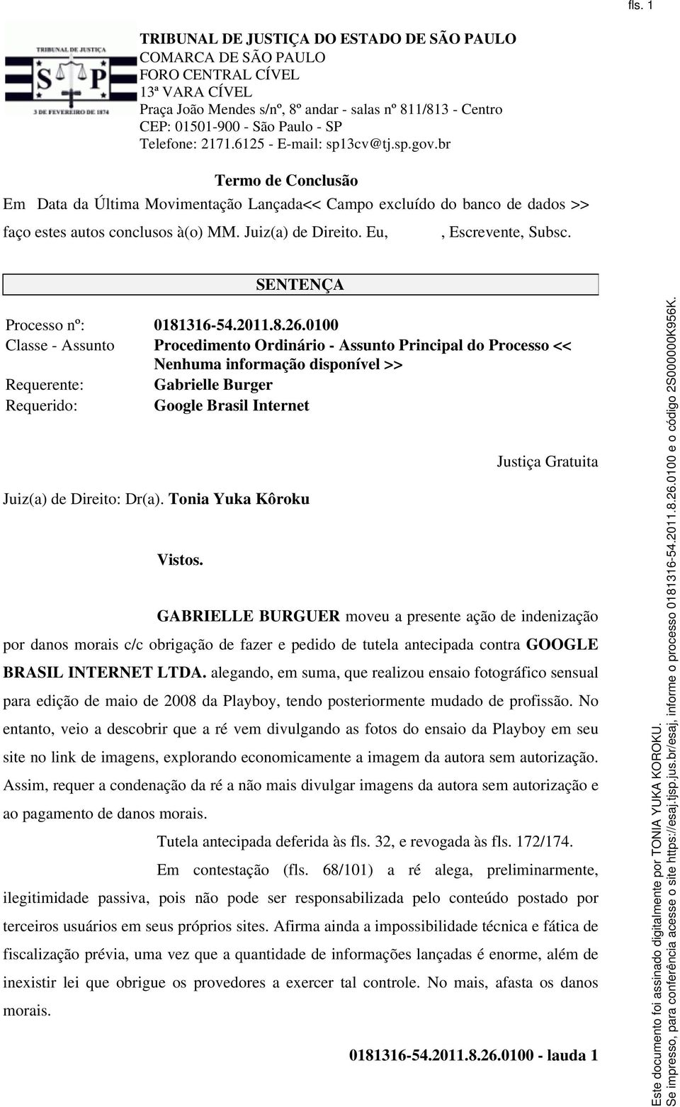 0100 Classe - Assunto Procedimento Ordinário - Assunto Principal do Processo << Nenhuma informação disponível >> Requerente: Gabrielle Burger Requerido: Google Brasil Internet Juiz(a) de Direito: