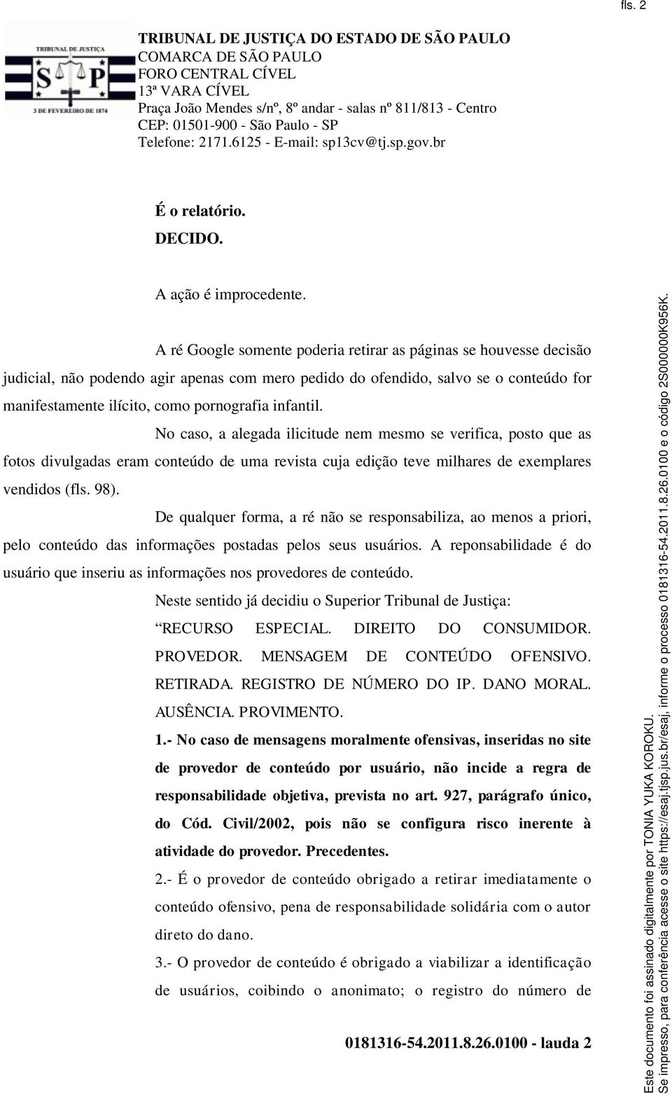 infantil. No caso, a alegada ilicitude nem mesmo se verifica, posto que as fotos divulgadas eram conteúdo de uma revista cuja edição teve milhares de exemplares vendidos (fls. 98).