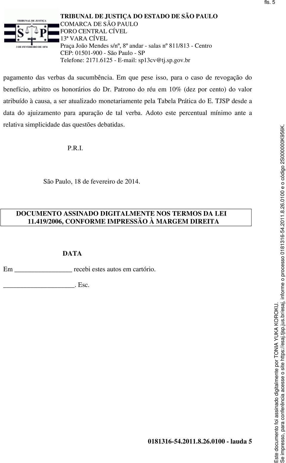 TJSP desde a data do ajuizamento para apuração de tal verba. Adoto este percentual mínimo ante a relativa simplicidade das questões debatidas. P.R.I.