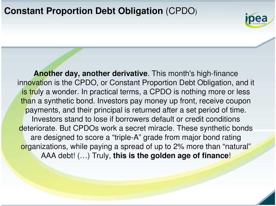 In practical terms, a CPDO is nothing more or less than a synthetic bond.