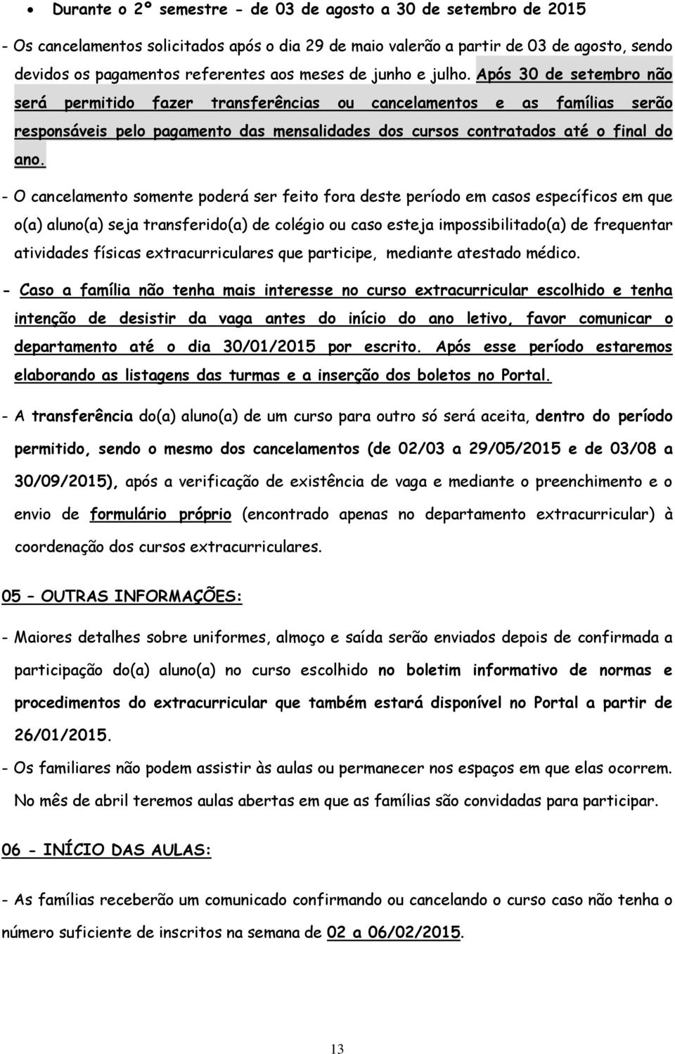 Após 30 de setembro não será permitido fazer transferências ou cancelamentos e as famílias serão responsáveis pelo pagamento das mensalidades dos cursos contratados até o final do ano.