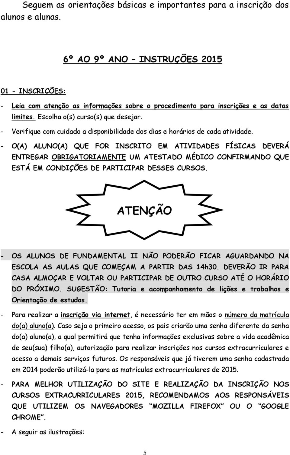 - Verifique com cuidado a disponibilidade dos dias e horários de cada atividade.