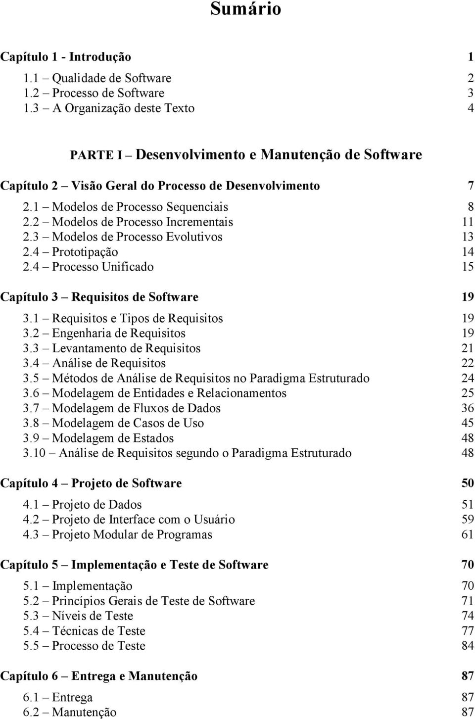 2 Modelos de Processo Incrementais 11 2.3 Modelos de Processo Evolutivos 13 2.4 Prototipação 14 2.4 Processo Unificado 15 Capítulo 3 Requisitos de Software 19 3.