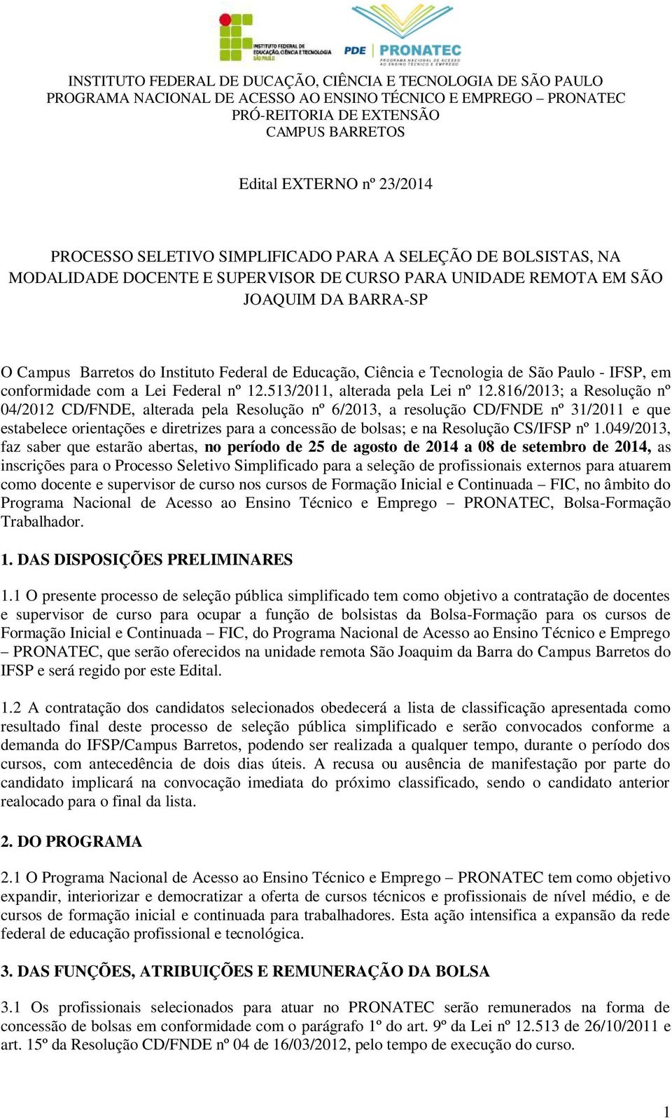 816/2013; a Resolução nº 04/2012 CD/FNDE, alterada pela Resolução nº 6/2013, a resolução CD/FNDE nº 31/2011 e que estabelece orientações e diretrizes para a concessão de bolsas; e na Resolução