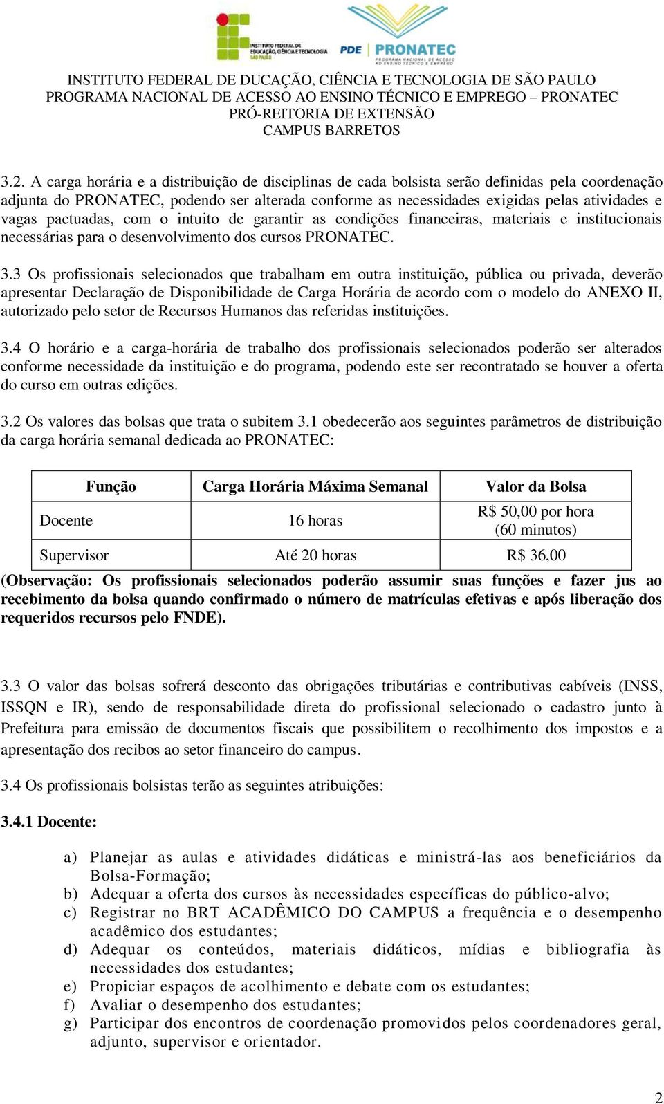 3 Os profissionais selecionados que trabalham em outra instituição, pública ou privada, deverão apresentar Declaração de Disponibilidade de Carga Horária de acordo com o modelo do ANEXO II,