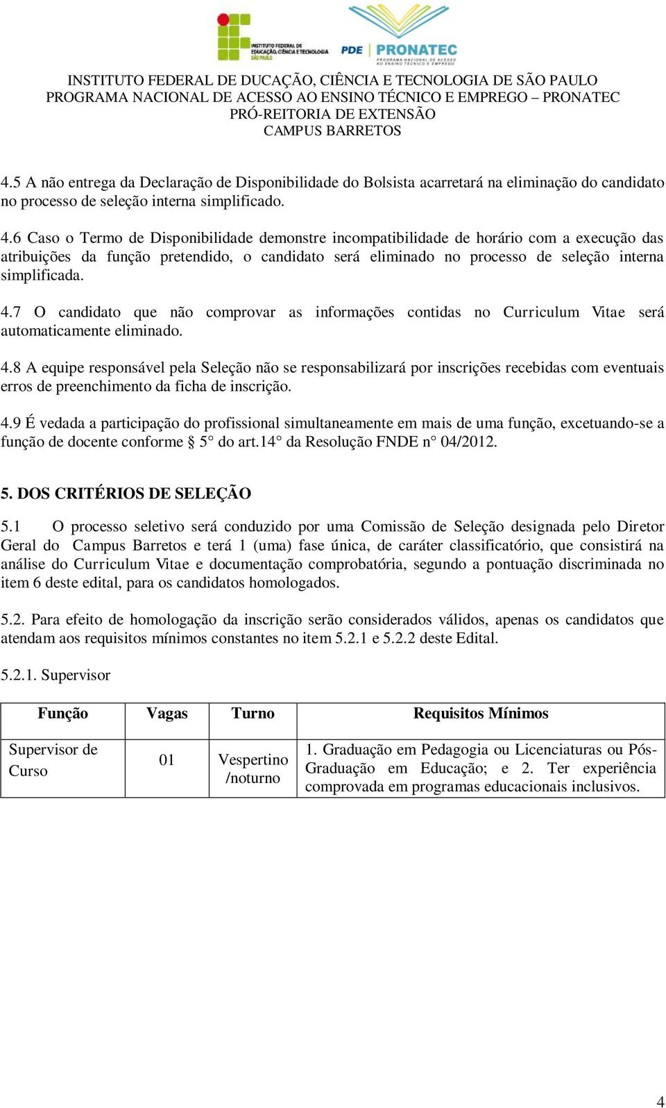 7 O candidato que não comprovar as informações contidas no Curriculum Vitae será automaticamente eliminado. 4.