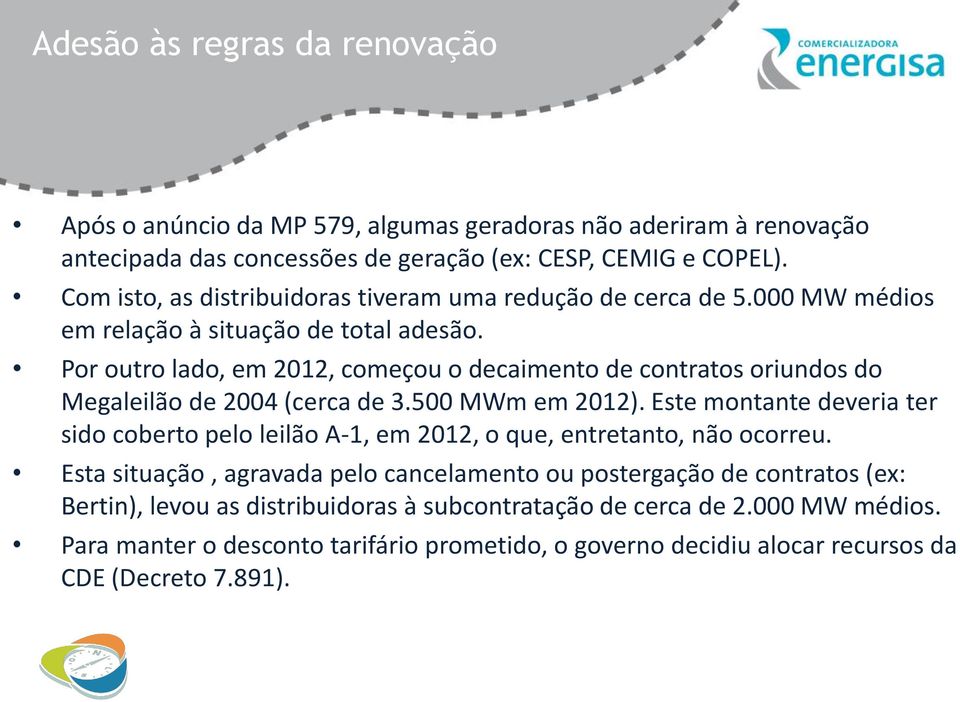 Por outro lado, em 2012, começou o decaimento de contratos oriundos do Megaleilão de 2004 (cerca de 3.500 MWm em 2012).