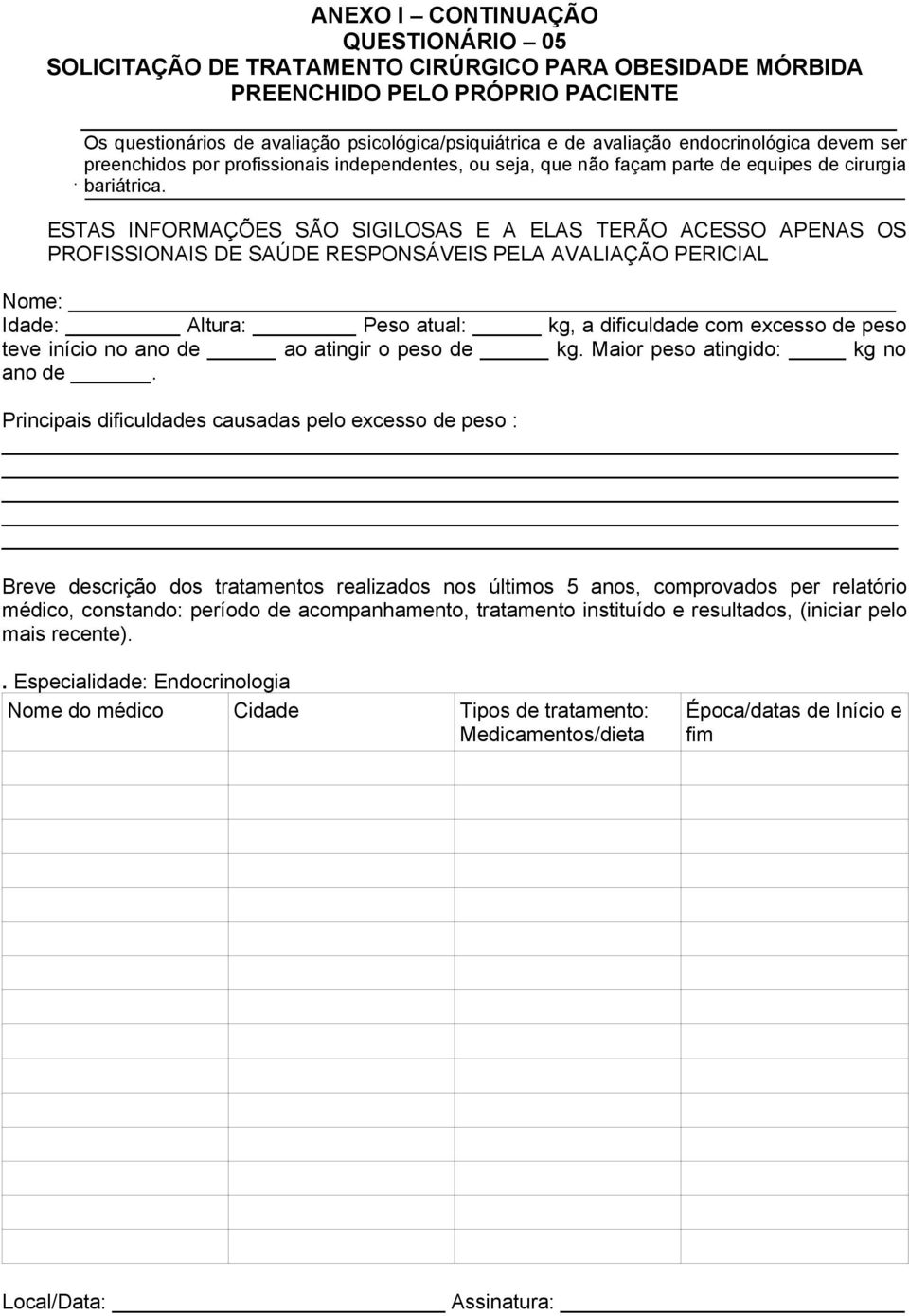 ESTAS INFORMAÇÕES SÃO SIGILOSAS E A ELAS TERÃO ACESSO APENAS OS PROFISSIONAIS DE SAÚDE RESPONSÁVEIS PELA AVALIAÇÃO PERICIAL Nome: Idade: Altura: Peso atual: kg, a dificuldade com excesso de peso teve