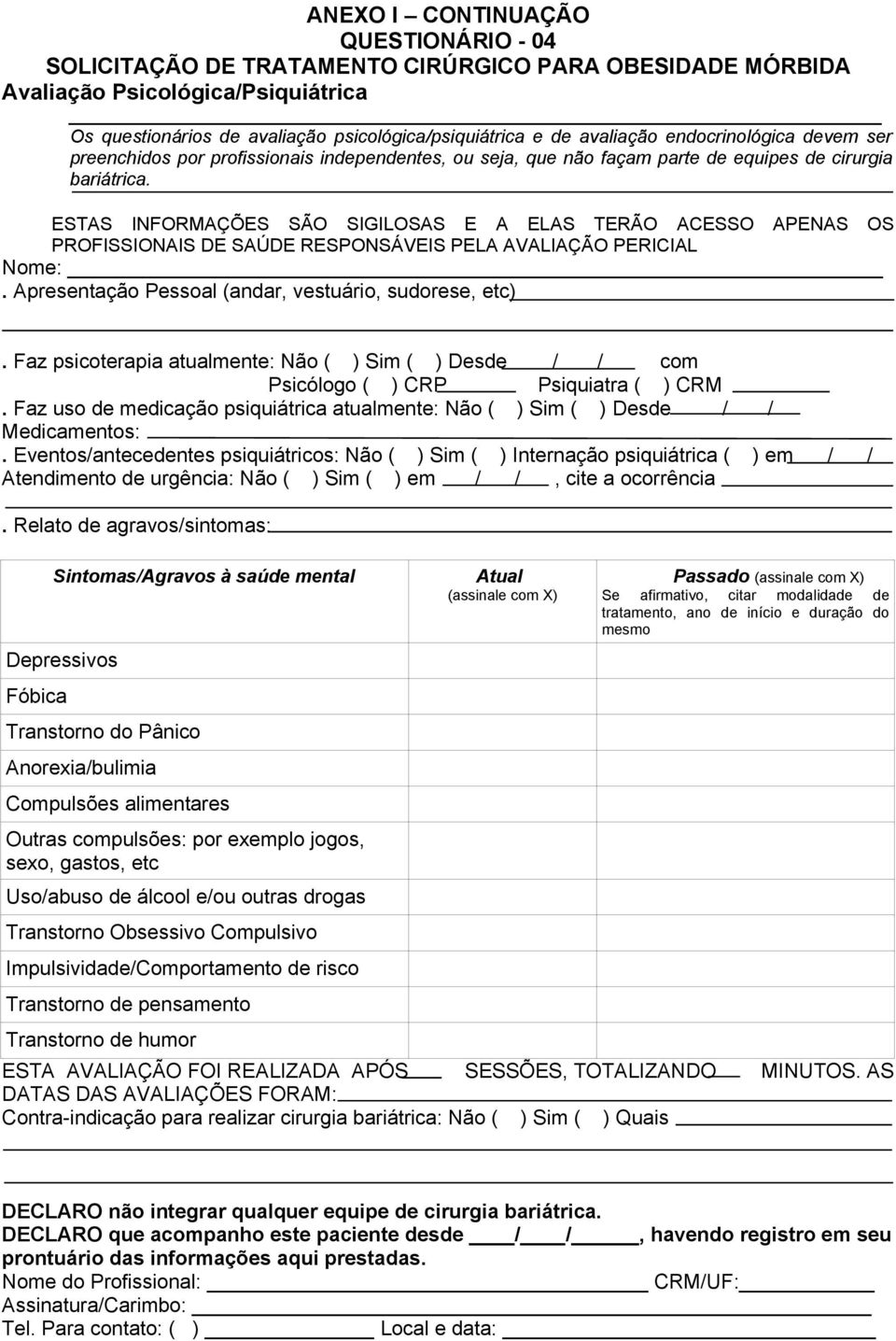 ESTAS INFORMAÇÕES SÃO SIGILOSAS E A ELAS TERÃO ACESSO APENAS OS PROFISSIONAIS DE SAÚDE RESPONSÁVEIS PELA AVALIAÇÃO PERICIAL Nome:. Apresentação Pessoal (andar, vestuário, sudorese, etc).