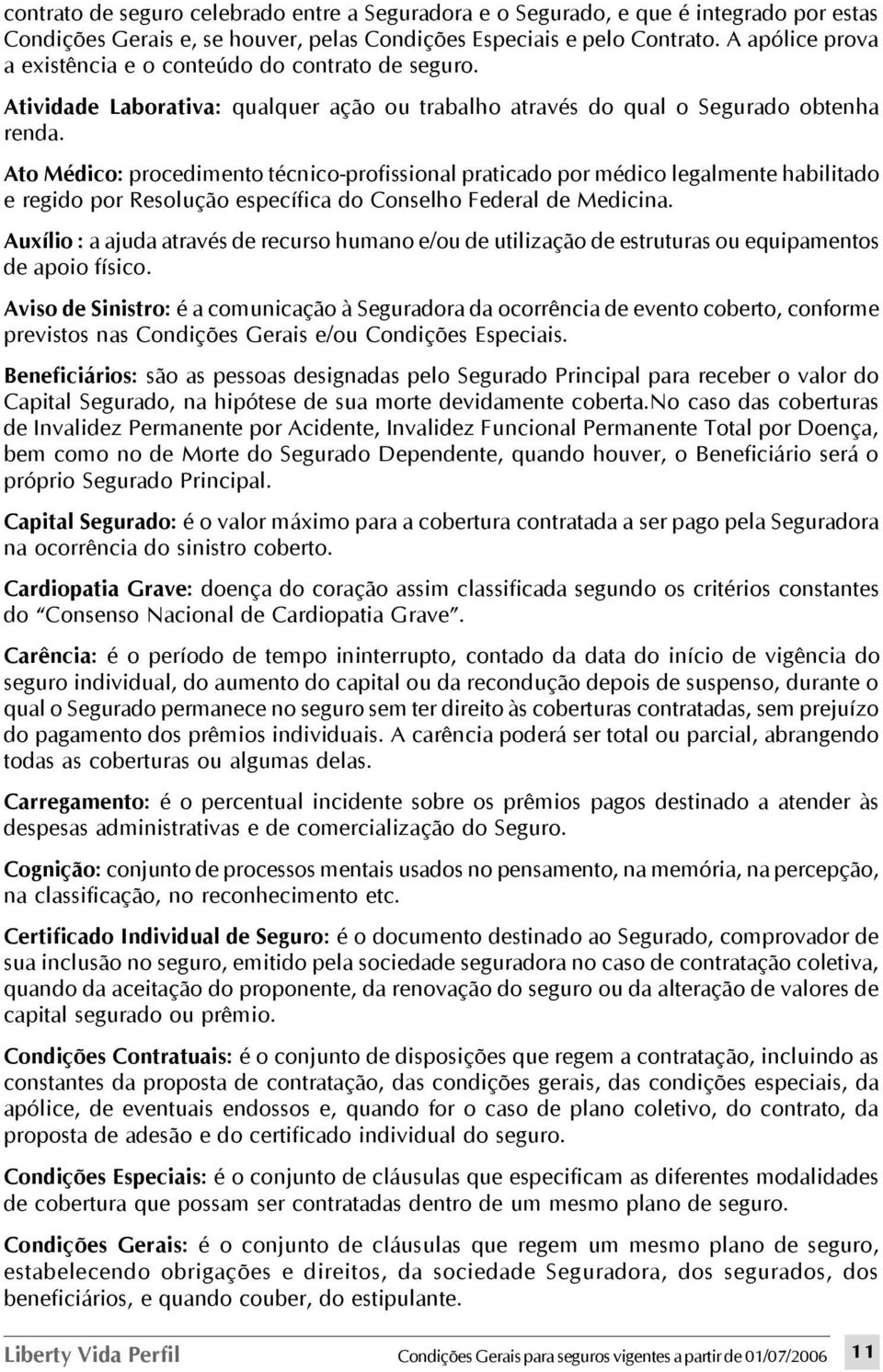 Ato Médico: procedimento técnico-profissional praticado por médico legalmente habilitado e regido por Resolução específica do Conselho Federal de Medicina.