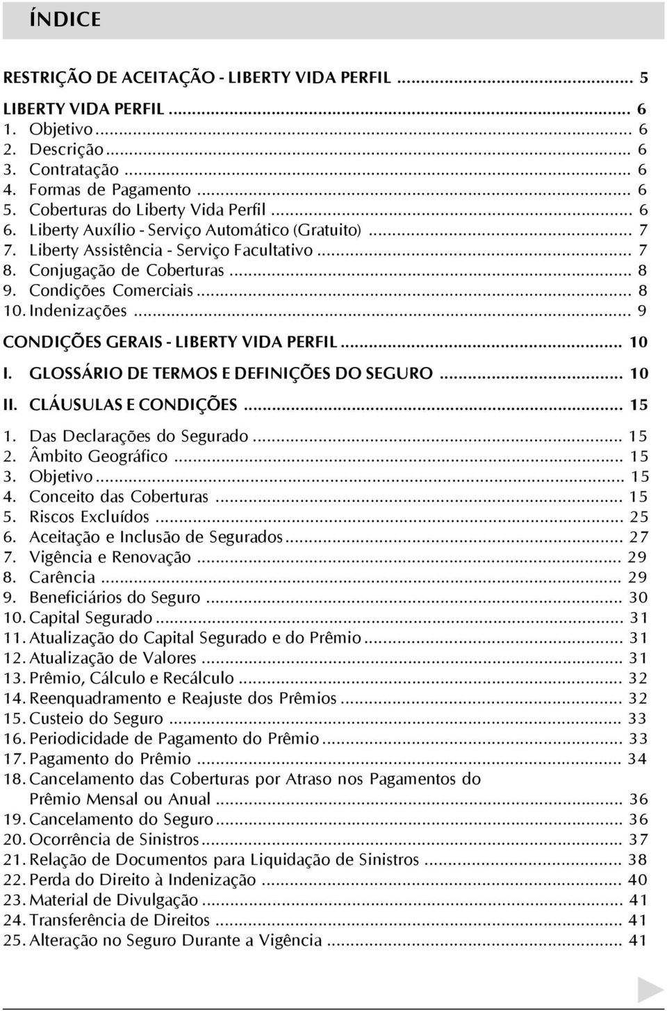 Condições Comerciais... 8 10. Indenizações... 9 CONDIÇÕES GERAIS - LIBERTY VIDA PERFIL... 10 I. GLOSSÁRIO DE TERMOS E DEFINIÇÕES DO SEGURO... 10 II. CLÁUSULAS E CONDIÇÕES... 15 1.