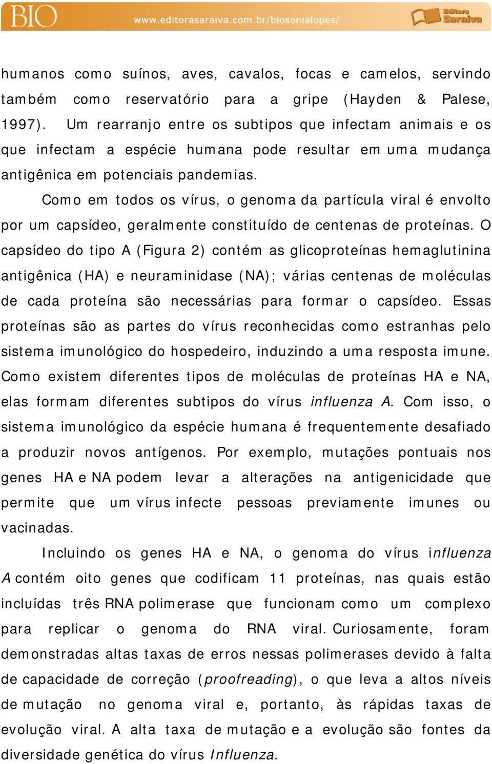 Como em todos os vírus, o genoma da partícula viral é envolto por um capsídeo, geralmente constituído de centenas de proteínas.