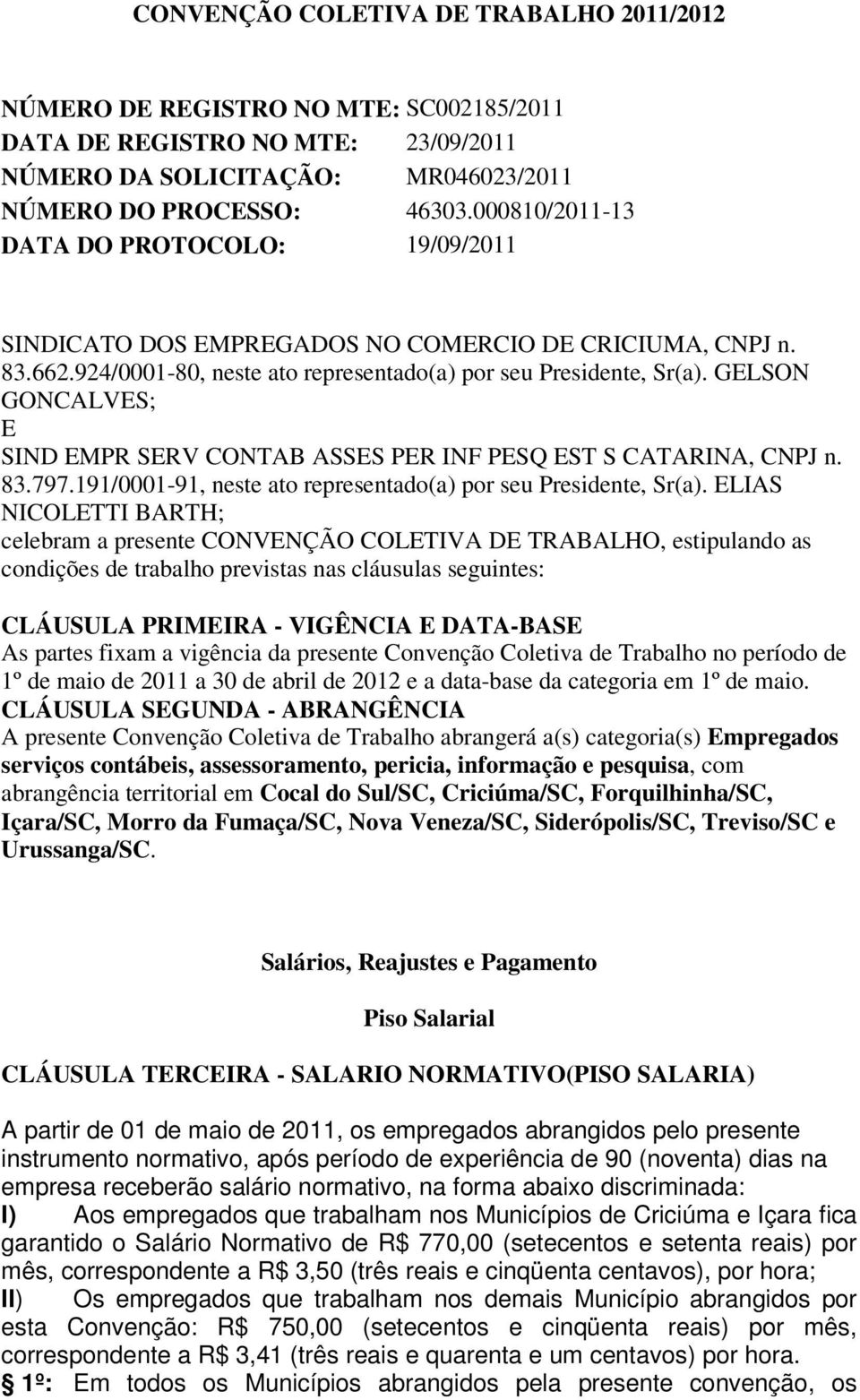 GELSON GONCALVES; E SIND EMPR SERV CONTAB ASSES PER INF PESQ EST S CATARINA, CNPJ n. 83.797.191/0001-91, neste ato representado(a) por seu Presidente, Sr(a).