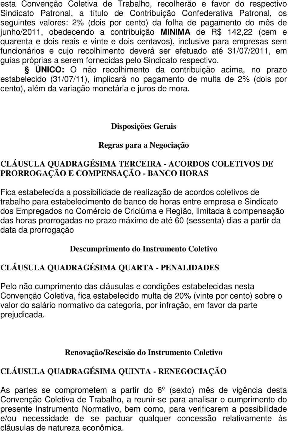 deverá ser efetuado até 31/07/2011, em guias próprias a serem fornecidas pelo Sindicato respectivo.