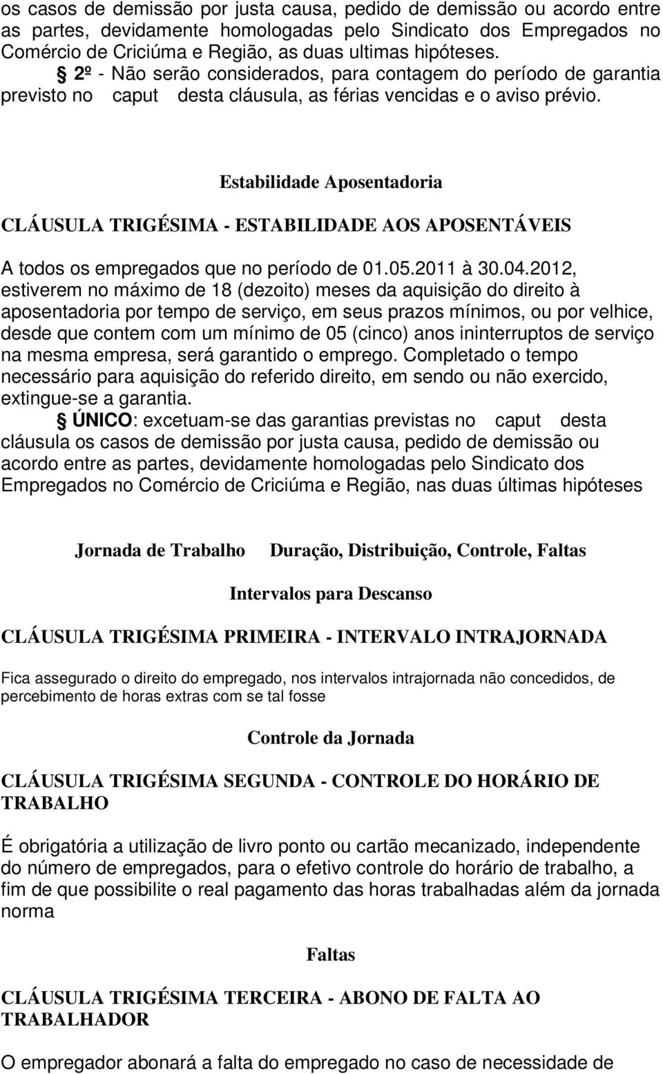 Estabilidade Aposentadoria CLÁUSULA TRIGÉSIMA - ESTABILIDADE AOS APOSENTÁVEIS A todos os empregados que no período de 01.05.2011 à 30.04.