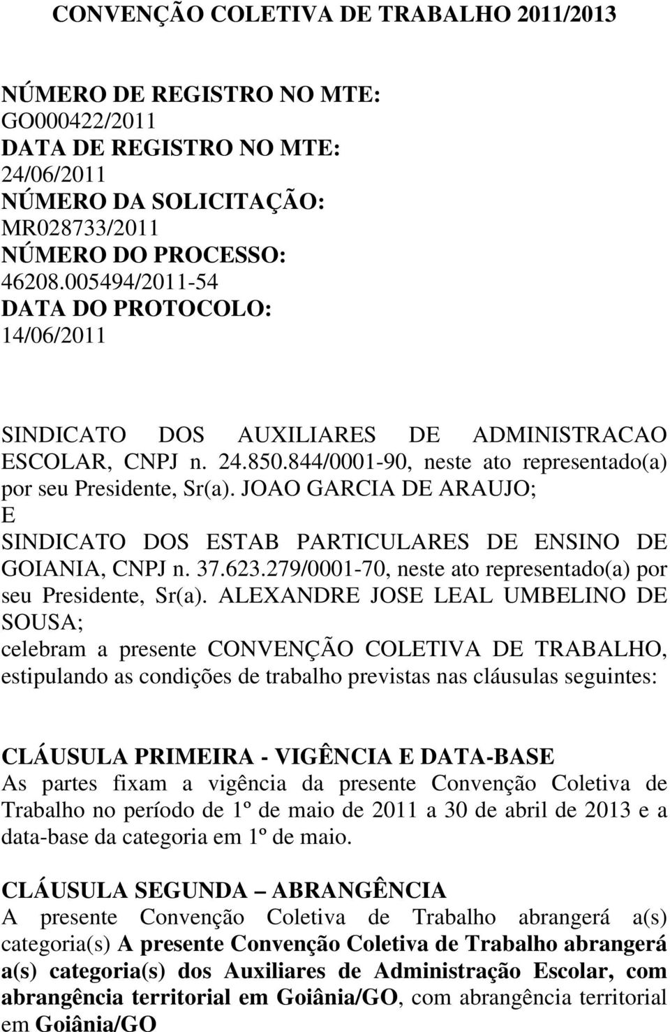 JOAO GARCIA DE ARAUJO; E SINDICATO DOS ESTAB PARTICULARES DE ENSINO DE GOIANIA, CNPJ n. 37.623.279/0001-70, neste ato representado(a) por seu Presidente, Sr(a).