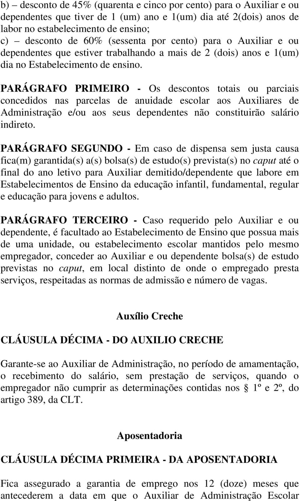 PARÁGRAFO PRIMEIRO - Os descontos totais ou parciais concedidos nas parcelas de anuidade escolar aos Auxiliares de Administração e/ou aos seus dependentes não constituirão salário indireto.