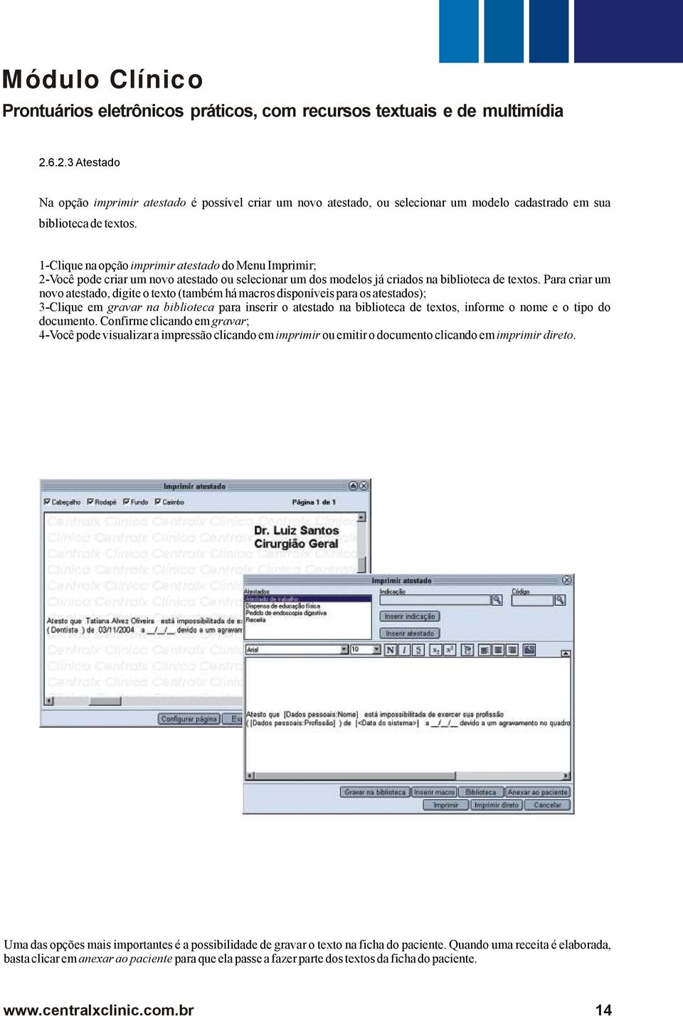 Para criar um novo atestado, digite o texto (também há macros disponíveis para os atestados); 3-Clique em gravar na biblioteca para inserir o atestado na biblioteca de textos, informe o nome e o tipo