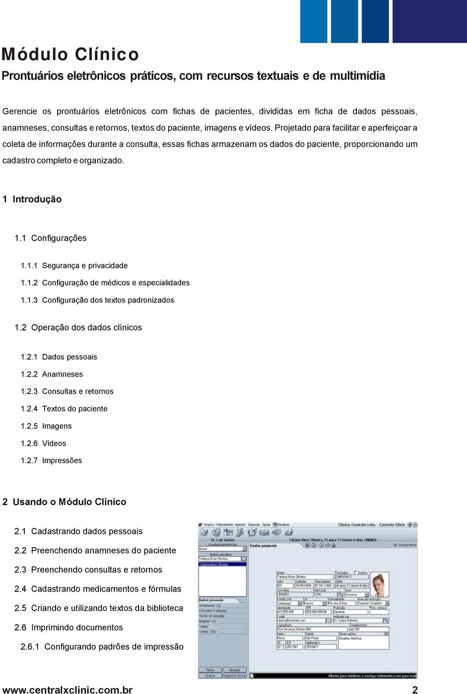 1 Configurações 1.1.1 Segurança e privacidade 1.1.2 Configuração de médicos e especialidades 1.1.3 Configuração dos textos padronizados 1.2 Operação dos dados clínicos 1.2.1 Dados pessoais 1.2.2 Anamneses 1.