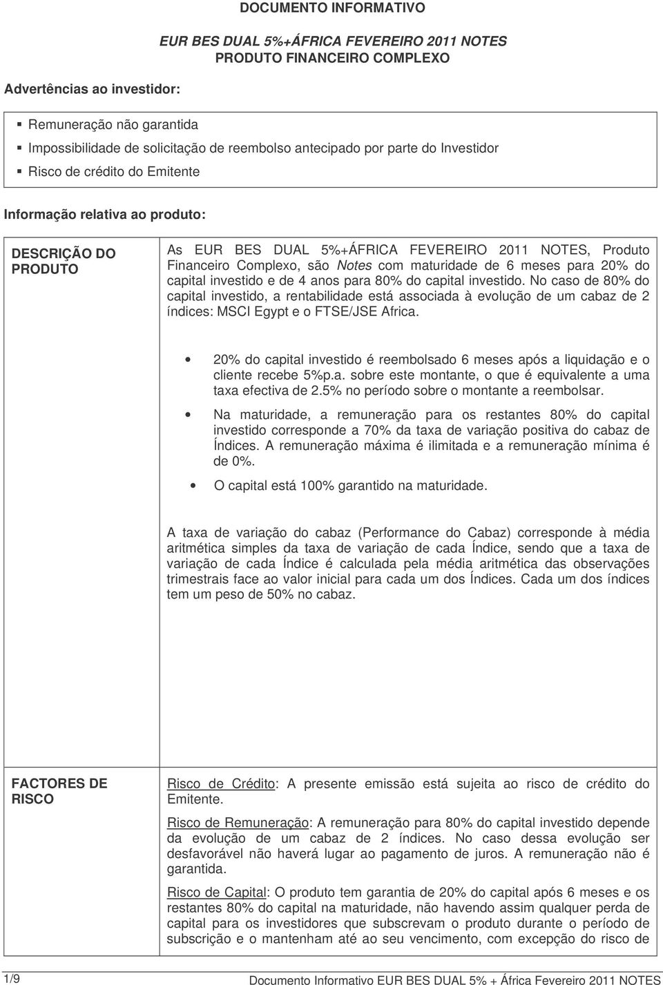 Notes com maturidade de 6 meses para 20% do capital investido e de 4 anos para 80% do capital investido.