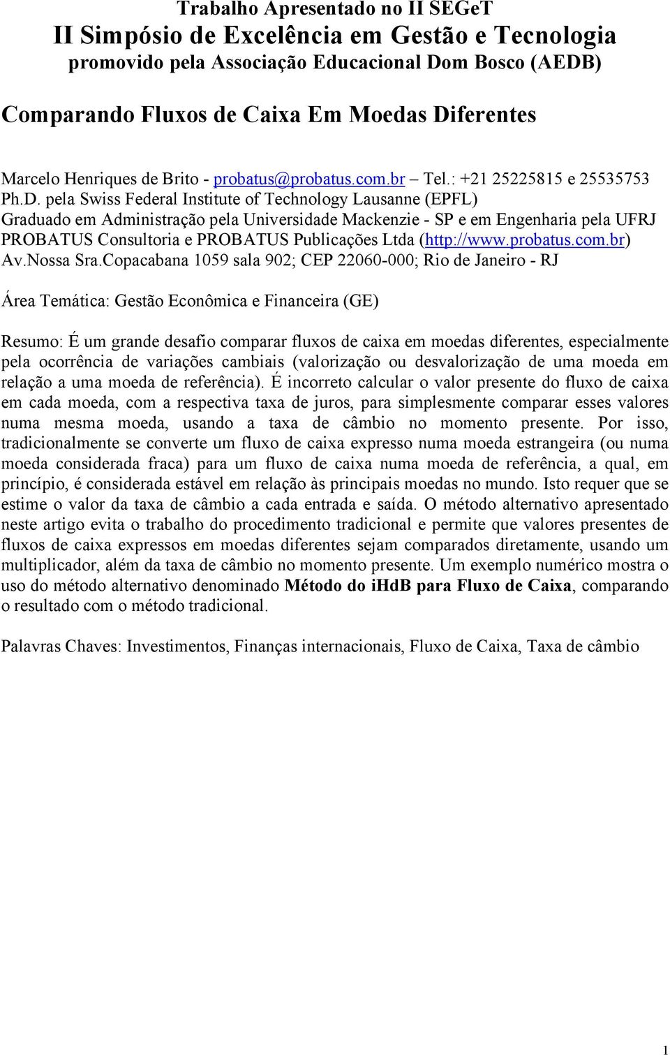 pela Swiss Federal Isiue of Techology Lausae (EPFL) Graduado em Admiisração pela Uiversidade Mackezie - SP e em Egeharia pela UFRJ PROBATUS Cosuloria e PROBATUS Publicações Lda (hp://www.probaus.com.