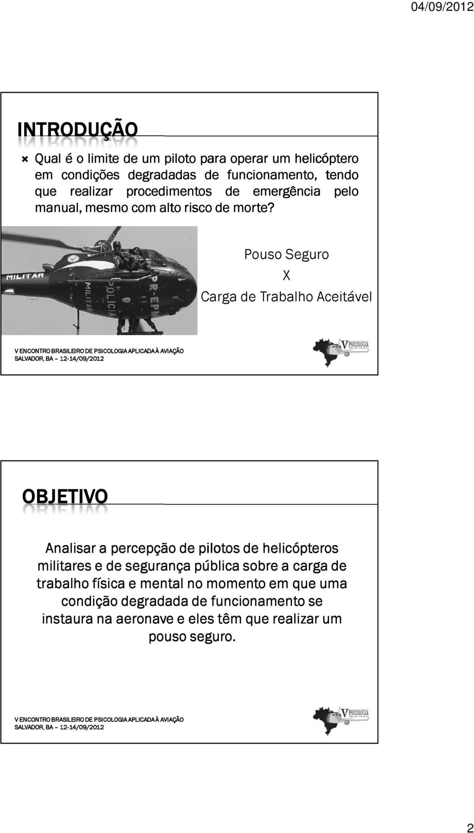 Pouso Seguro X Carga de Trabalho Aceitável SALVADOR, BA 12- OBJETIVO Analisar a percepção depilotos de helicópteros militares e de