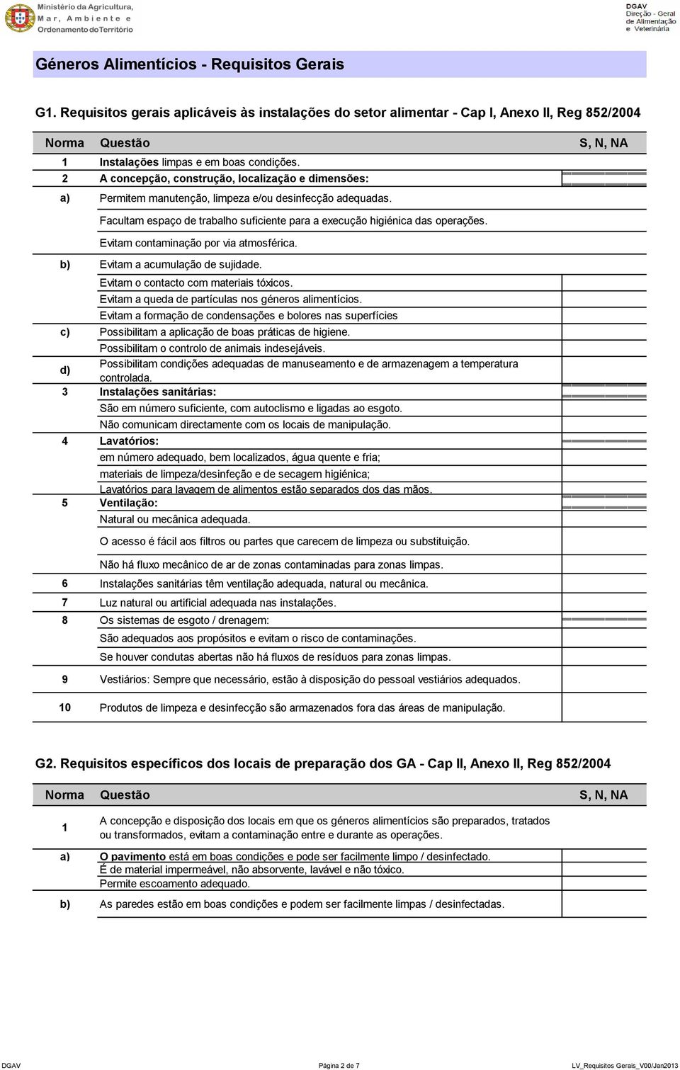 Evitam contaminação por via atmosférica. b) Evitam a acumulação de sujidade. Evitam o contacto com materiais tóxicos. Evitam a queda de partículas nos géneros alimentícios.