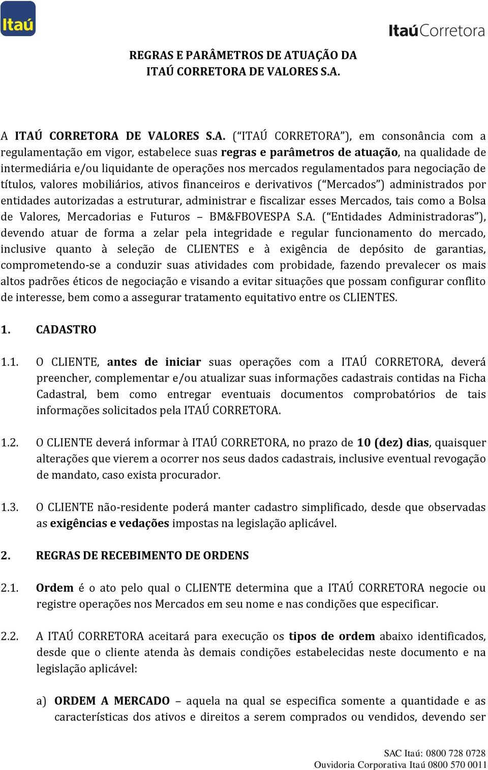 atuação, na qualidade de intermediária e/ou liquidante de operações nos mercados regulamentados para negociação de títulos, valores mobiliários, ativos financeiros e derivativos ( Mercados )