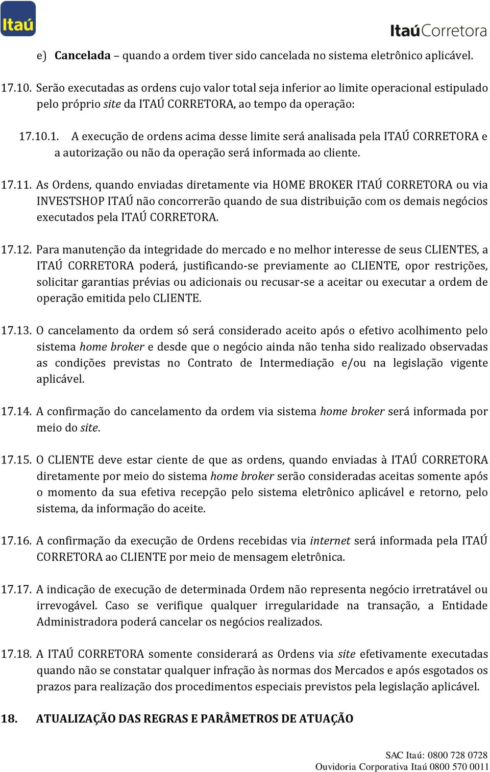 .10.1. A execução de ordens acima desse limite será analisada pela ITAÚ CORRETORA e a autorização ou não da operação será informada ao cliente. 17.11.