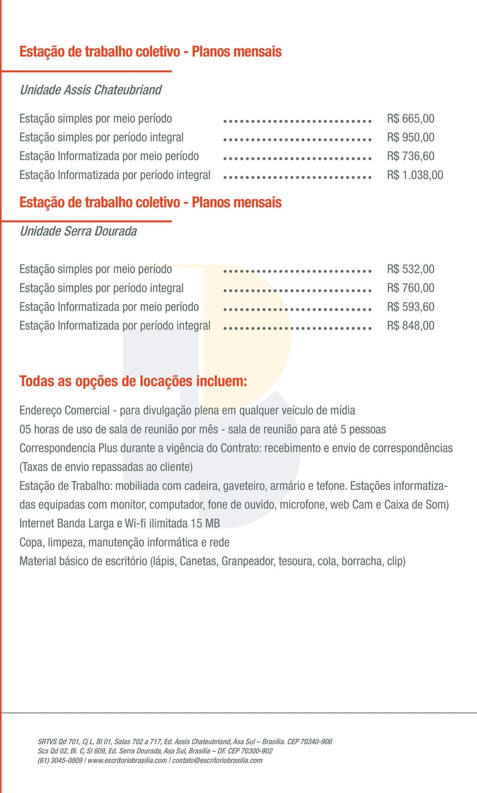 038,00 Estação de trabalho coletivo - Planos mensais Unidade Serra Dourada Estação simples por meio período Estação simples por período integral Estação Informatizada por meio período Estação