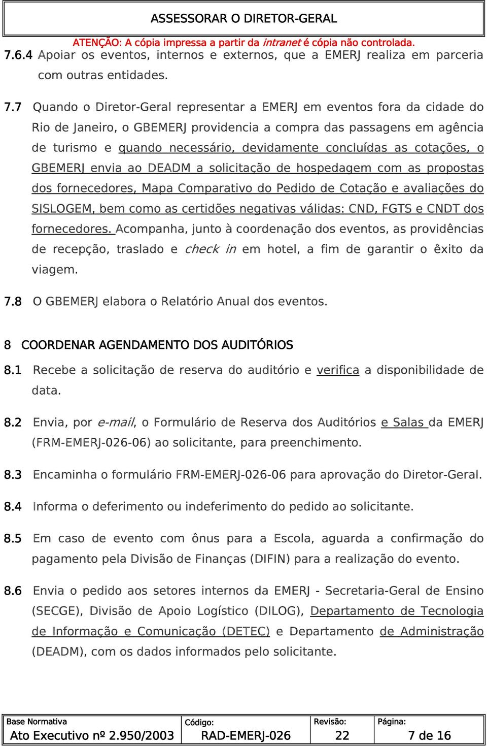 cotações, o envia ao DEADM a solicitação de hospedagem com as propostas dos fornecedores, Mapa Comparativo do Pedido de Cotação e avaliações do SISLOGEM, bem como as certidões negativas válidas: CND,